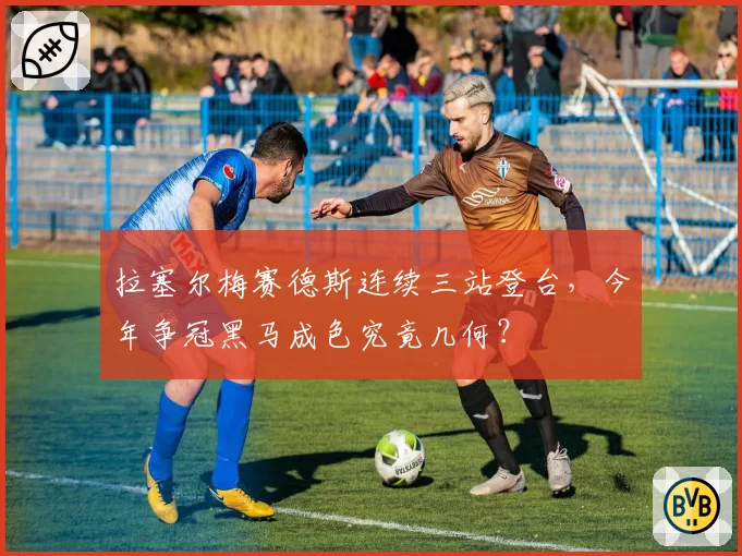 拉塞尔梅赛德斯连续三站登台,今年争冠黑马成色究竟几何?