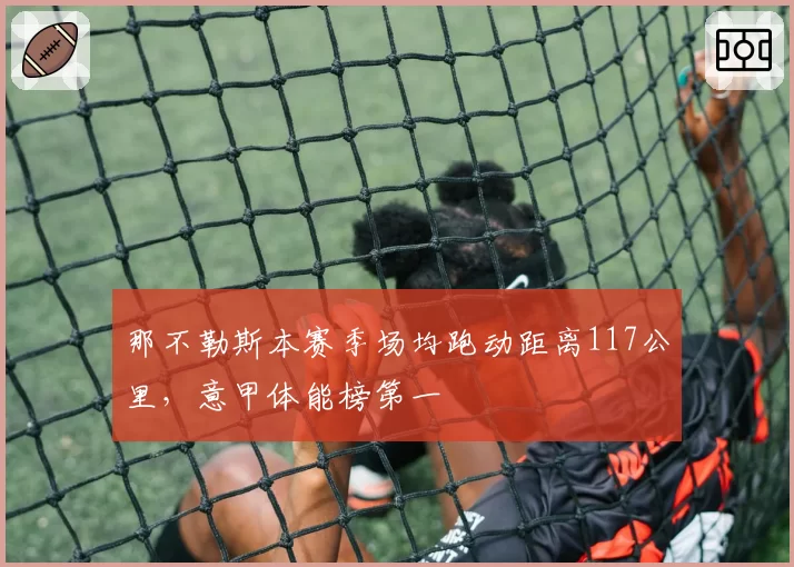 那不勒斯本赛季场均跑动距离117公里，意甲体能榜第一