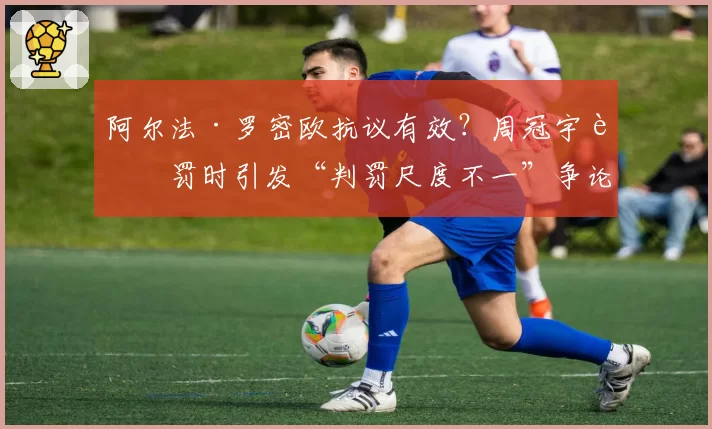 阿尔法·罗密欧抗议有效？周冠宇被罚时引发“判罚尺度不一”争论