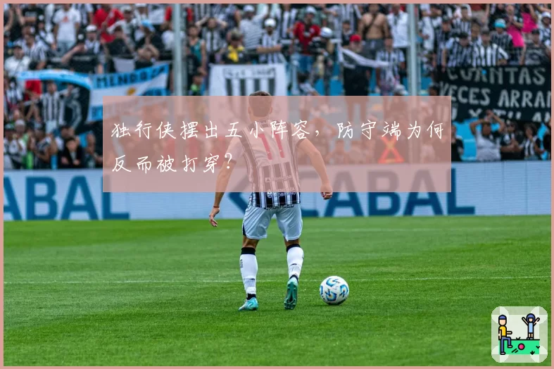 独行侠摆出五小阵容，防守端为何反而被打穿？